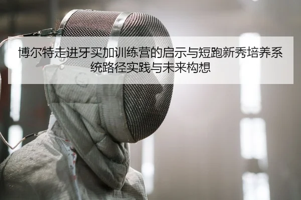 bo-er-te-zou-jin-ya-mai-jia-xun-lian-ying-de-qi-shi-yu-duan-pao-xin-xiu-pei-yang-xi-tong-lu-jing-shi-jian-yu-wei-lai-2-899.jpg